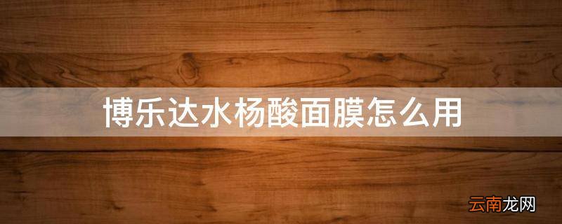 博乐达水杨酸面膜怎么用