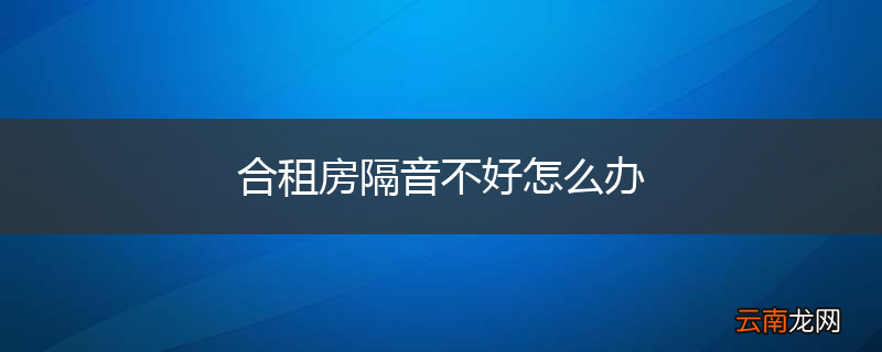 合租房隔音不好怎么办
