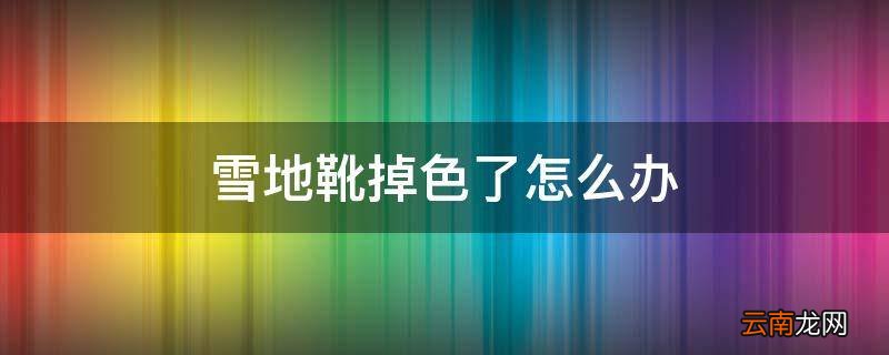 雪地靴掉色了怎么办