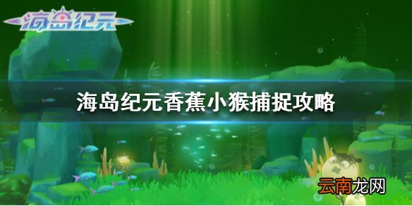 海岛纪元香蕉小猴在哪 海岛纪元香蕉小猴捕捉攻略