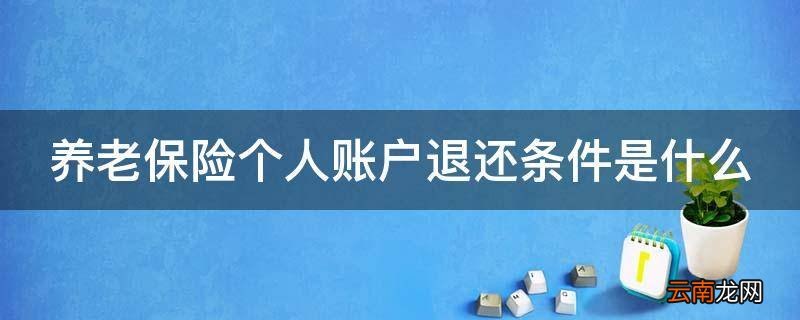 养老保险个人账户退还条件是什么