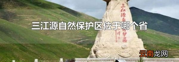 三江源自然保护区位于哪个省
