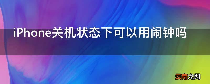 iPhone关机状态下可以用闹钟吗