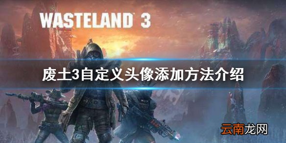 废土3怎么添加自定义头像 废土3自定义头像添加方法介绍