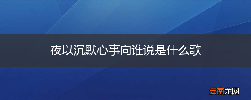 夜以沉默心事向谁说是什么歌