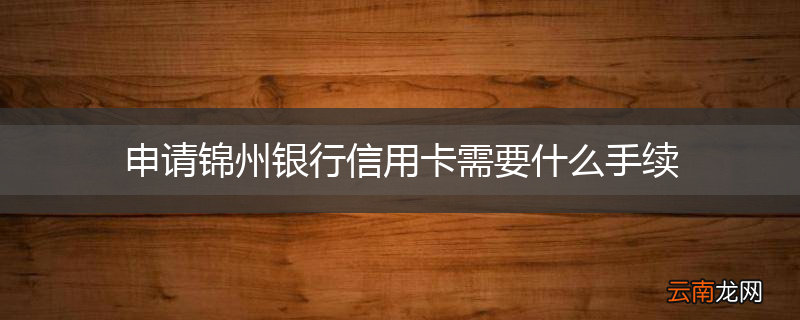 申请锦州银行信用卡需要什么手续