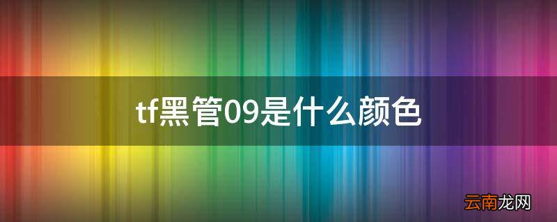 tf黑管09是什么颜色
