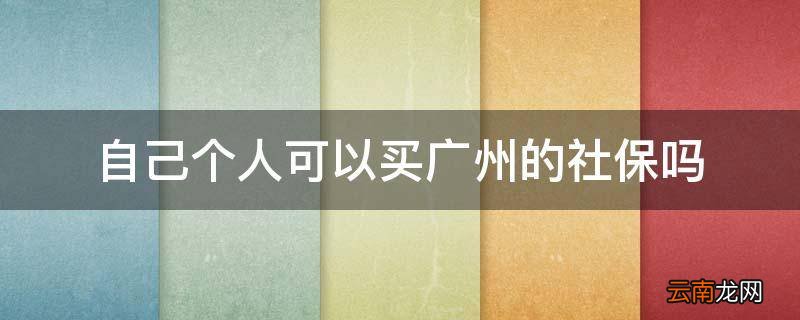 自己个人可以买广州的社保吗