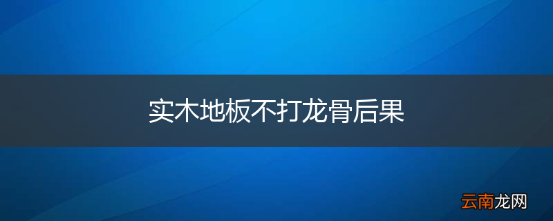 实木地板不打龙骨后果
