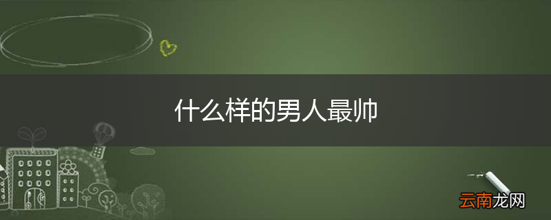 什么样的男人最帅