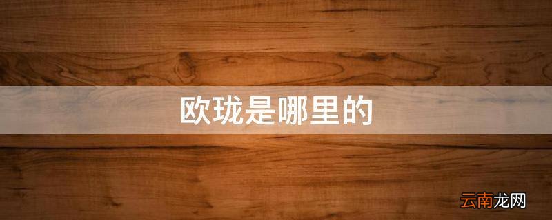 欧珑是哪里的