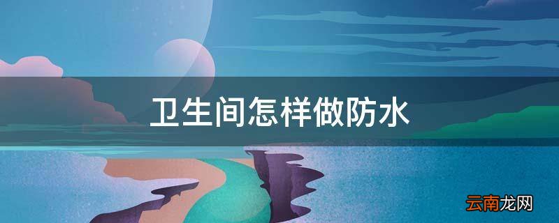 卫生间怎样做防水