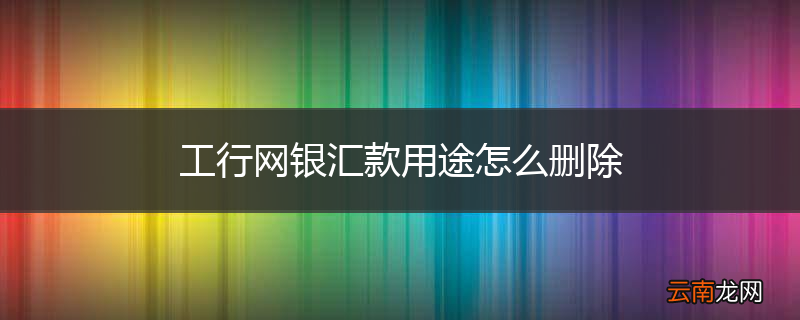 工行网银汇款用途怎么删除