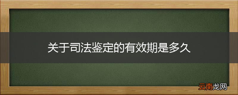 关于司法鉴定的有效期是多久