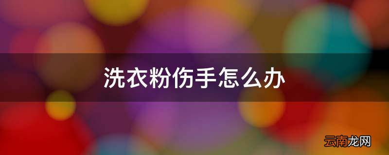 洗衣粉伤手怎么办
