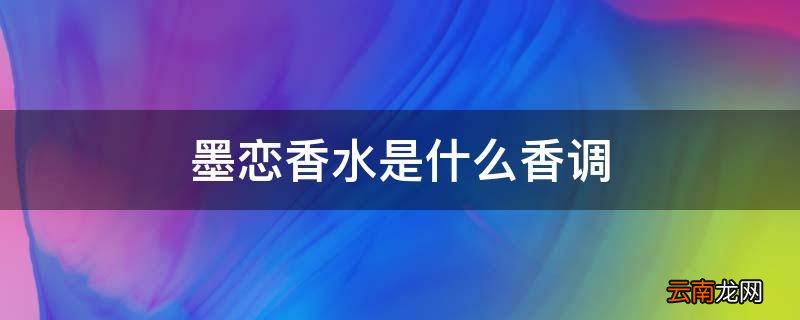 墨恋香水是什么香调