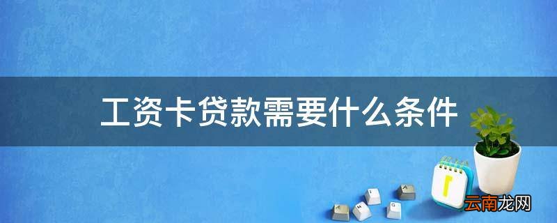 工资卡贷款需要什么条件