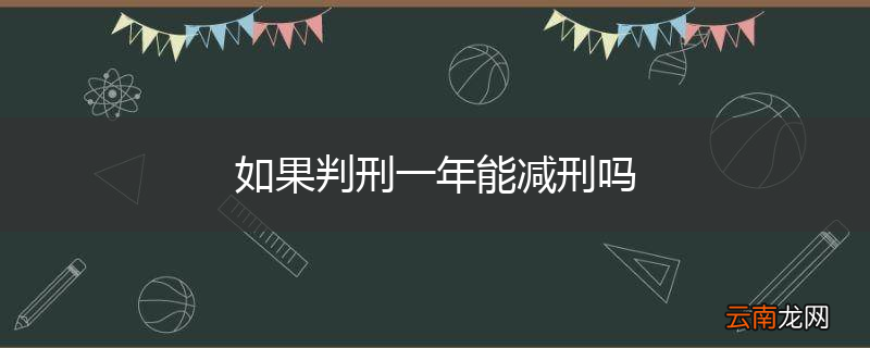 如果判刑一年能减刑吗