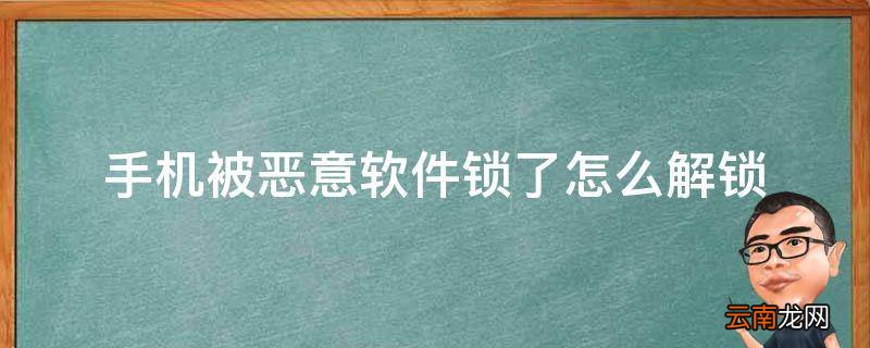 手机被恶意软件锁了怎么解锁