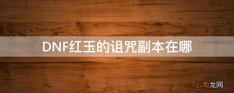 DNF红玉的诅咒副本在哪