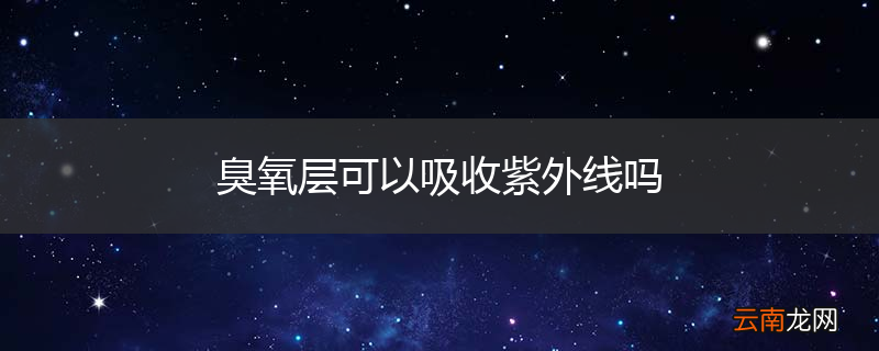 臭氧层可以吸收紫外线吗