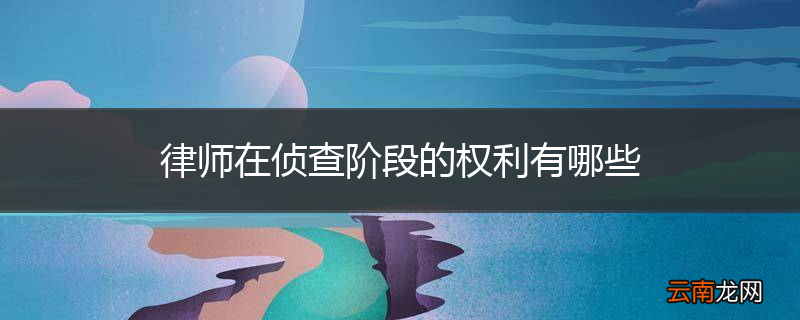律师在侦查阶段的权利有哪些