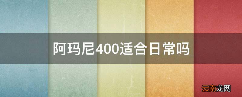 阿玛尼400适合日常吗