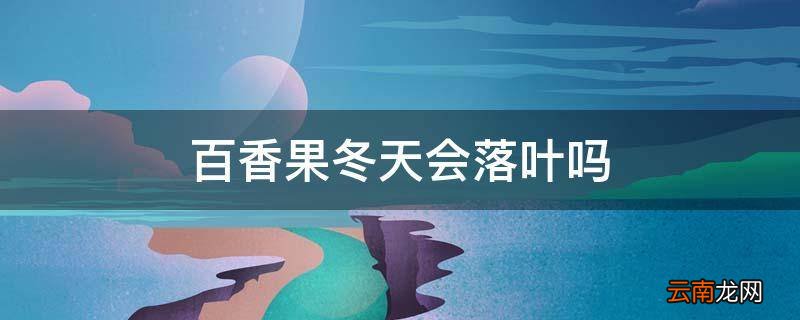 百香果冬天会落叶吗