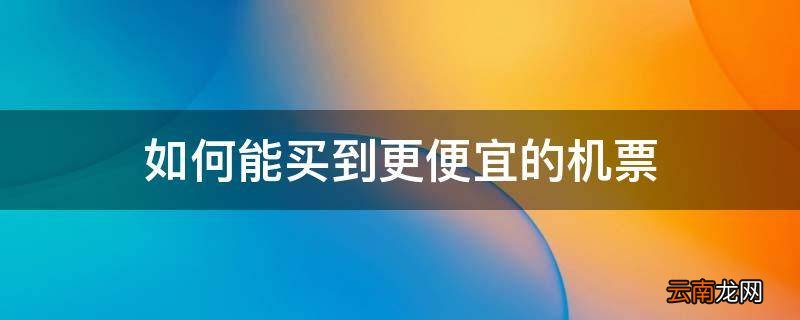 如何能买到更便宜的机票
