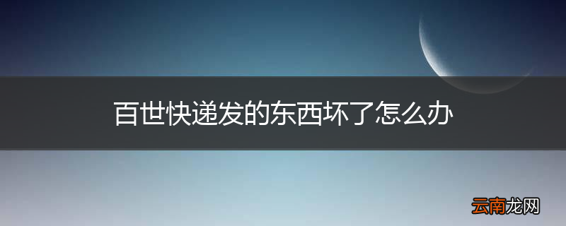百世快递发的东西坏了怎么办