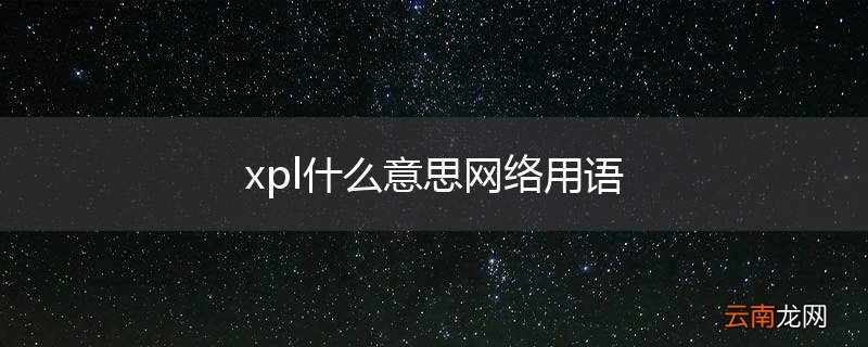 xpl什么意思网络用语