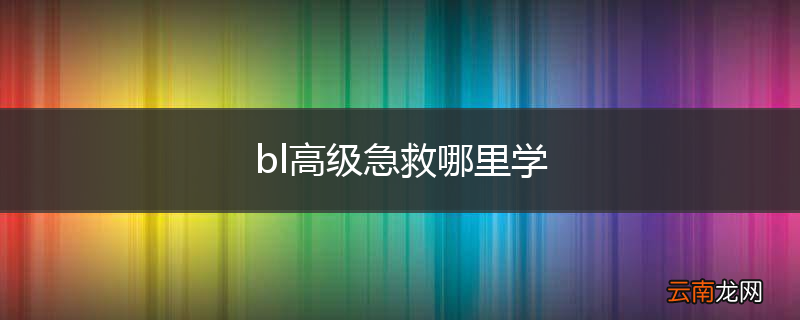 bl高级急救哪里学