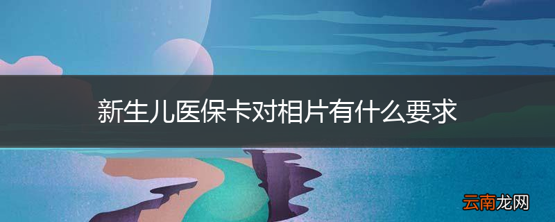 新生儿医保卡对相片有什么要求