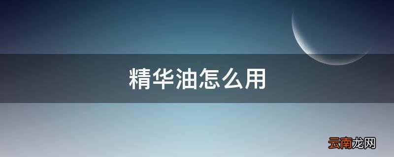 精华油怎么用