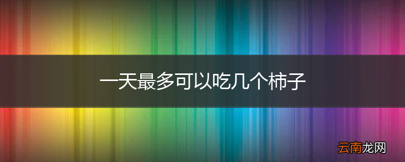 一天最多可以吃几个柿子
