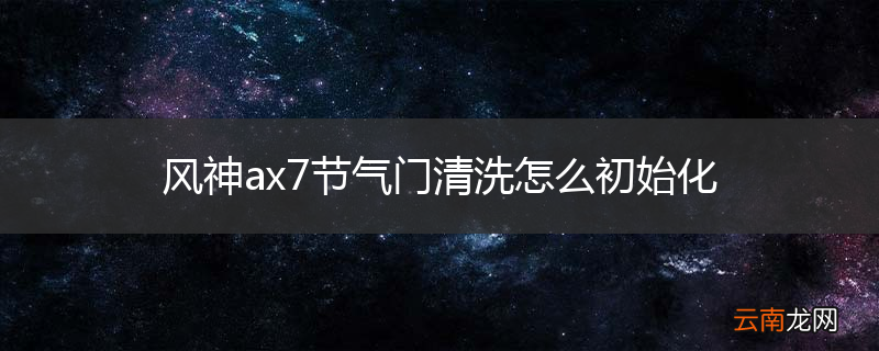 风神ax7节气门清洗怎么初始化