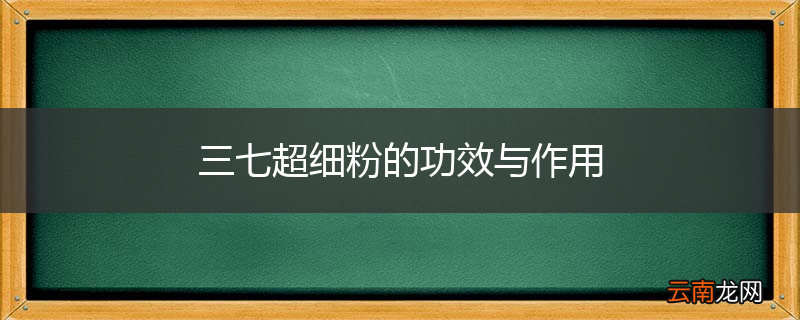 三七超细粉的功效与作用