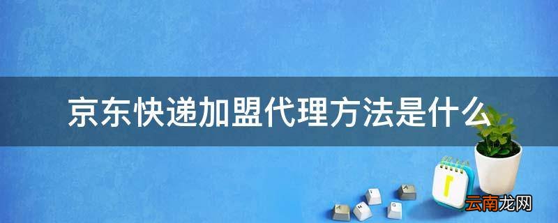 京东快递加盟代理方法是什么