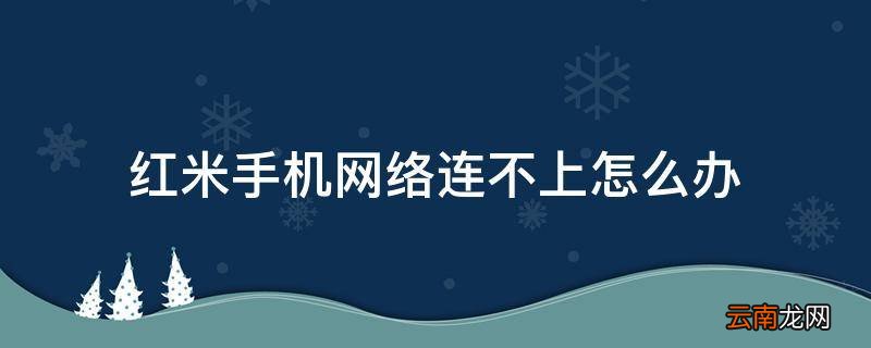 红米手机网络连不上怎么办