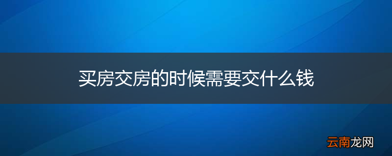 买房交房的时候需要交什么钱