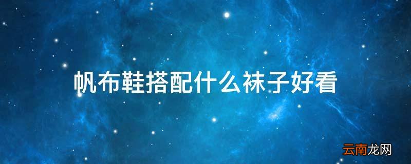 帆布鞋搭配什么袜子好看