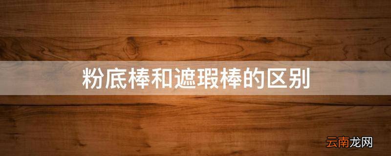粉底棒和遮瑕棒的区别
