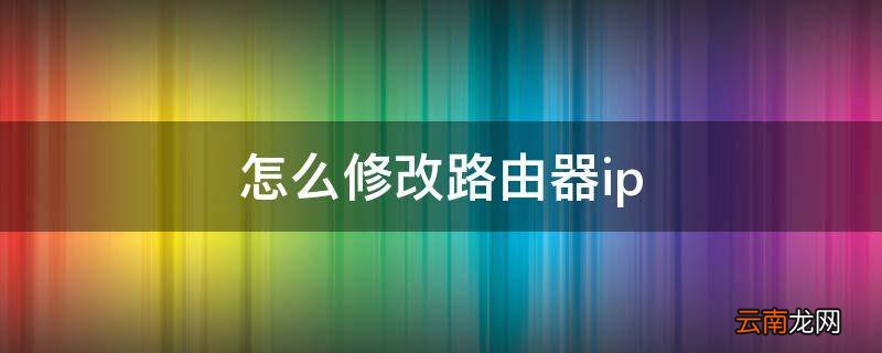 怎么修改路由器ip