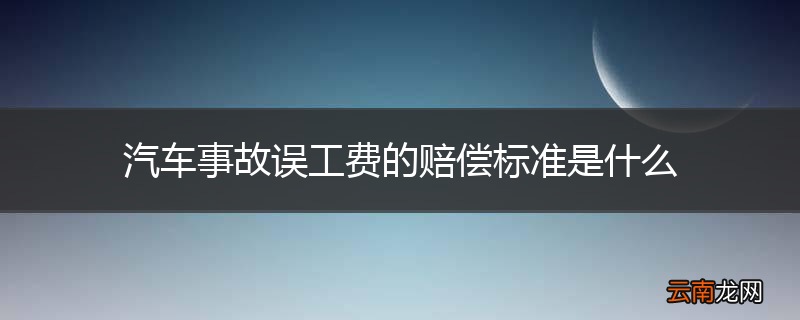 汽车事故误工费的赔偿标准是什么