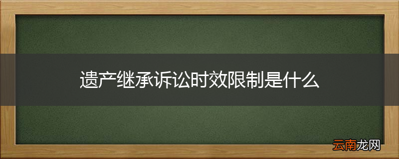 遗产继承诉讼时效限制是什么