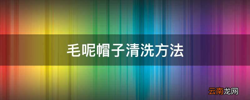 毛呢帽子清洗方法
