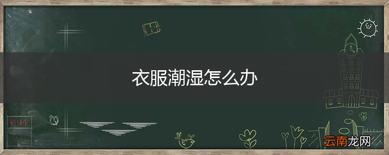 衣服潮湿怎么办