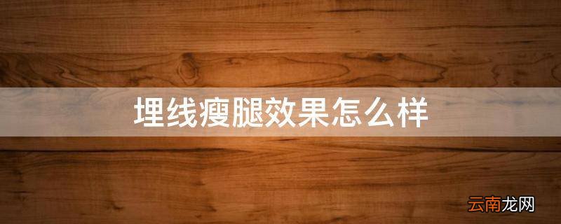 埋线瘦腿效果怎么样