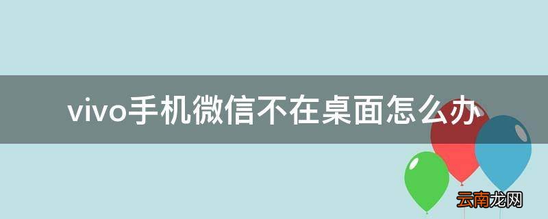 vivo手机微信不在桌面怎么办