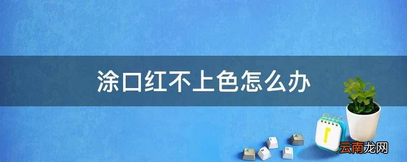 涂口红不上色怎么办